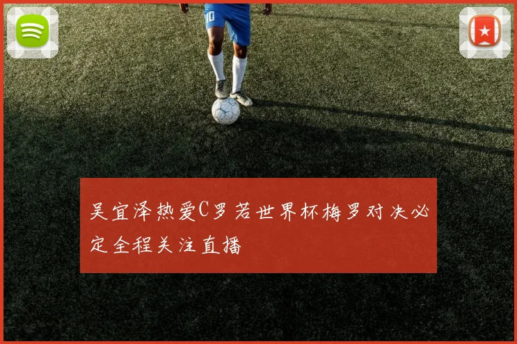 吴宜泽热爱C罗若世界杯梅罗对决必定全程关注直播