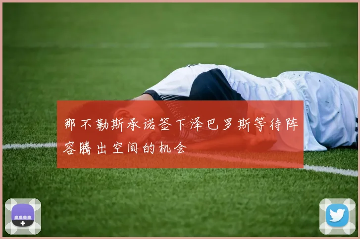 那不勒斯承诺签下泽巴罗斯等待阵容腾出空间的机会